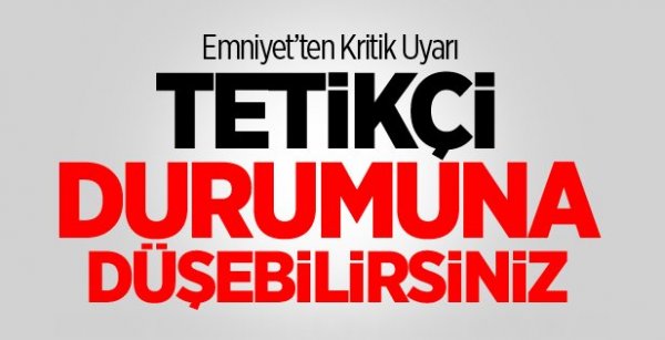 Emniyetten Kritik Uyarı!