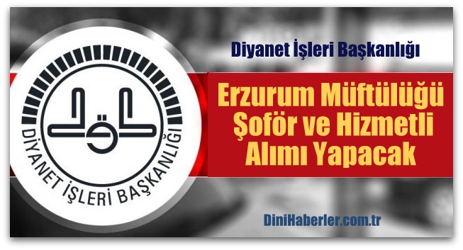 Erzurum Müftülüğü Şoför ve Hizmetli Alacak