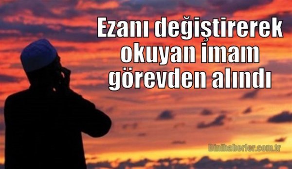 Ezanı değiştirerek okuyan imam görevden alındı