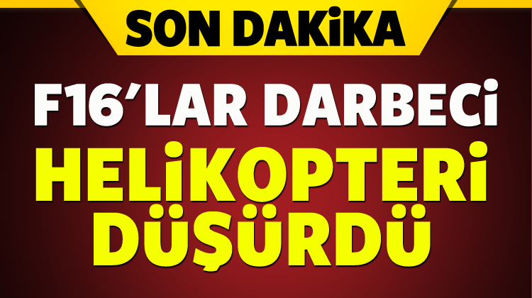 F16\'lar darbeci helikopteri düşürdü
