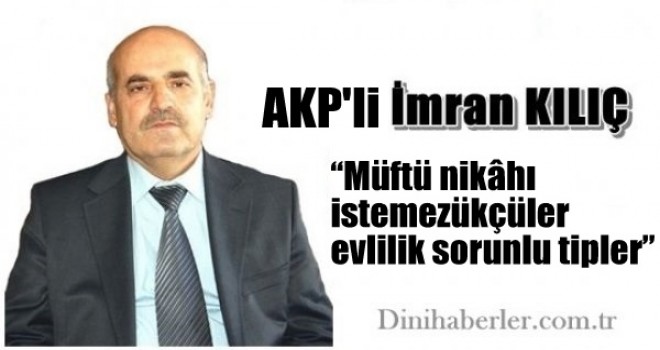AKP'li Kılıç: Müftü nikâhı istemezükçüler evlilik sorunlu tipler