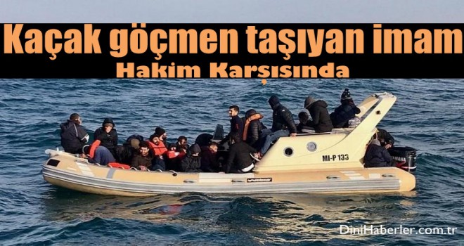 Kaçak göçmen taşıyan imam hakim karşısında