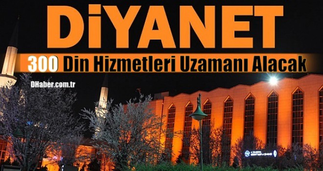 Diyanet 300 Din Hizmetleri Uzamanı Alacak