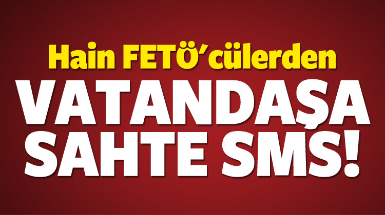 FETÖ\'cülerden vatandaşa sahte SMS!
