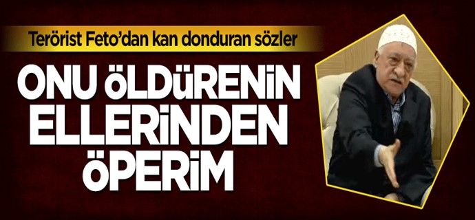 Fetullah Gülen, Onu öldürenin ellerinden öperim