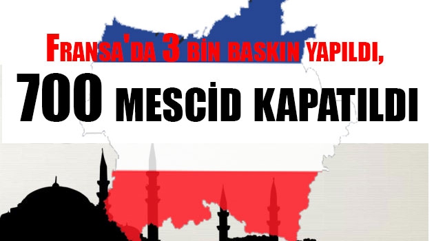 Fransa\'da 3 bin baskın yapıldı, 700 mescid kapatıldı