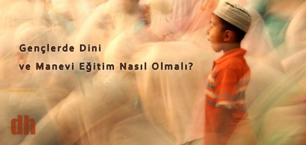 Gençlerde Dini ve Manevi Eğitim Nasıl Olmalı?