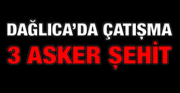Genelkurmay: Dağlıca'da üç asker şehit oldu