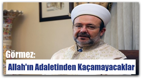 Görmez: Allah\'ın Adaletinden Kaçamayacaklar