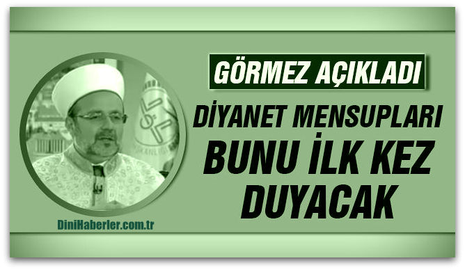 Görmez, Diyanet çalışanları ilk kez duyacak