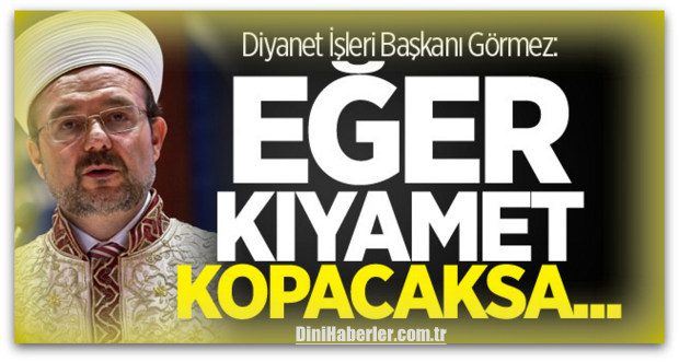 Görmez: Eğer kıyamet kopacaksa...