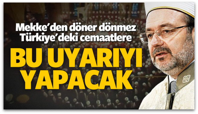 Görmez, Hac Dönüşü Cemaat Liderleriyle Bir Araya Gelecek