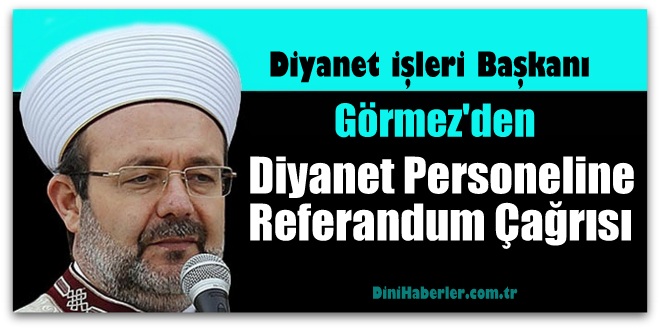 Görmez\'den cami imamlarına referandum çağrısı 