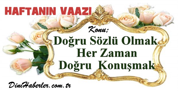 Haftanın Vaazı: Doğru Sözlü Olmak 