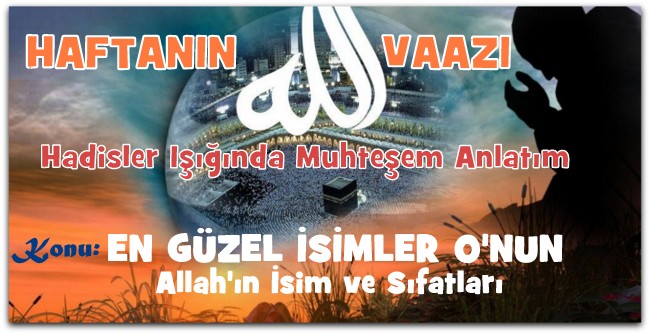 Haftanın Vaazı, EN GÜZEL İSİMLER O\'NUN