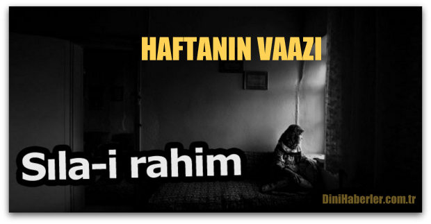 Haftanın Vaazı, Sıla-i Rahim ve Önemi