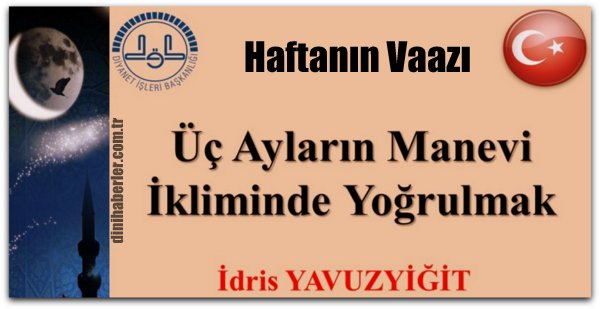 Haftanın Vaazı, Üçayların Manevi İkliminde Yoğrulmak