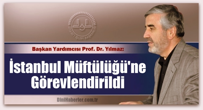 Hasan Kamil Yılmaz İstanbul Müftülüğü\'ne Görevlendirildi