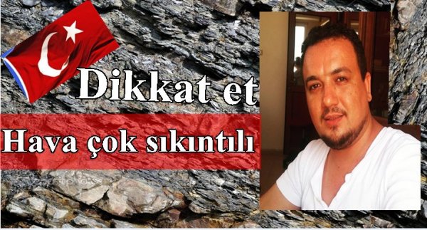 Hava çok sıkıntılı dikkat et