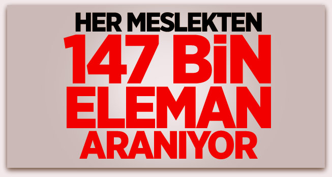 Her meslekten 147 bin eleman aranıyor