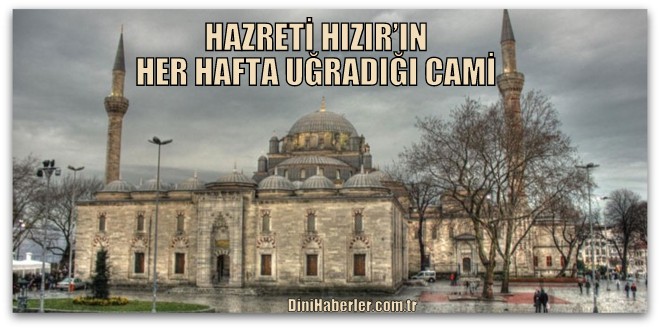 Hz. Hızır\'ın her hafta uğradığı o cami