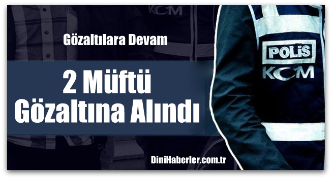 İki Müftü Gözaltında