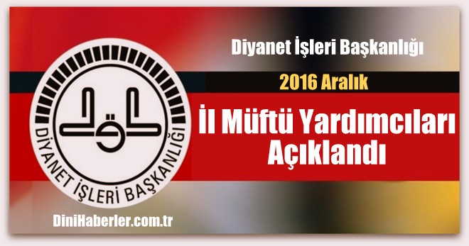 İl Müftü Yardımcı Atamaları Açıklandı (2016 Aralık)