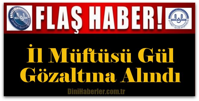 İl Müftüsü Gül gözaltına alındı