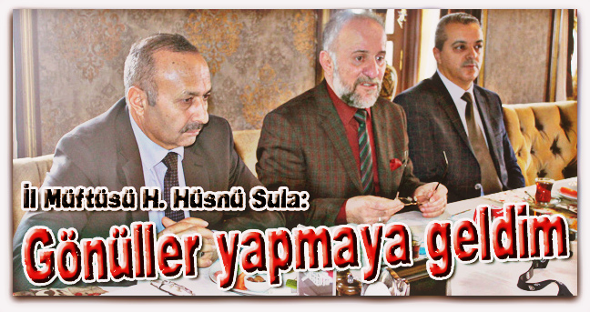 İl Müftüsü H. Hüsnü Sula, Gönüller yapmaya geldim