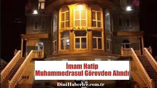 İmam Hatip Muhammedrasul Görevden Alındı