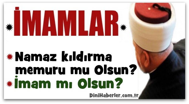 İmamlar Namaz kıldırma memuru mu? İmam mı olsun!