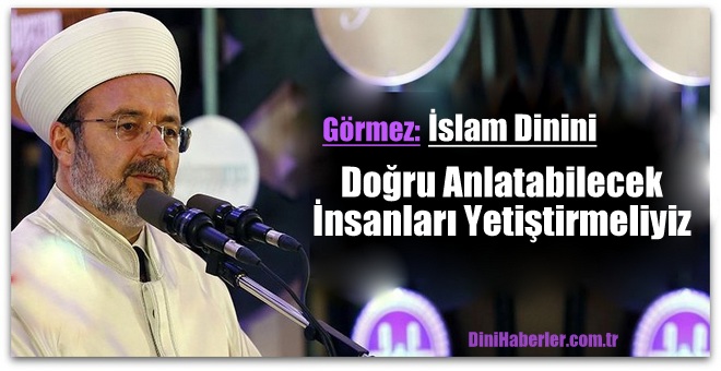 İslam Dinini Doğru Anlatabilecek İnsanları Yetiştirmeliyiz