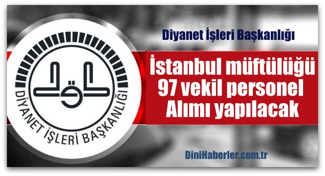 İstanbul il müftülüğüne 97 vekil personel alımı yapılacak