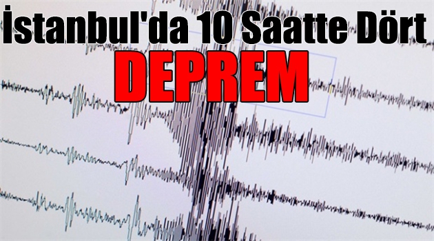 İstanbul\'da 10 saatte dört deprem