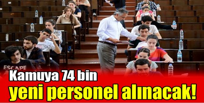 Kamuya 74 bin yeni personel alınacak!