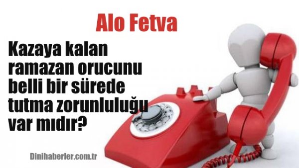 Kazaya kalan ramazan orucunu belli bir sürede tutma zorunluluğu var mıdır?