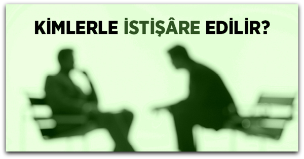 Kimlerle İstişare Edilir