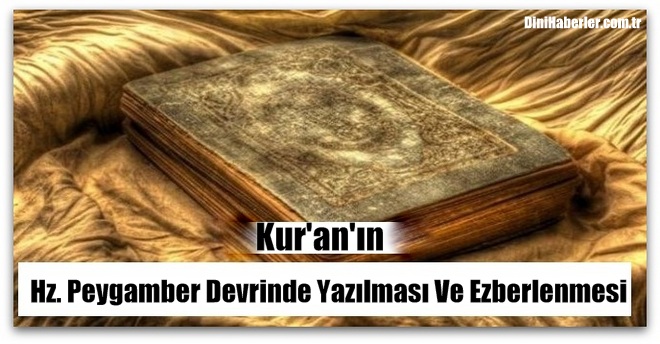 Kur\'an\'ın Hz. Peygamber Devrinde Yazılması Ve Ezberlenmesi