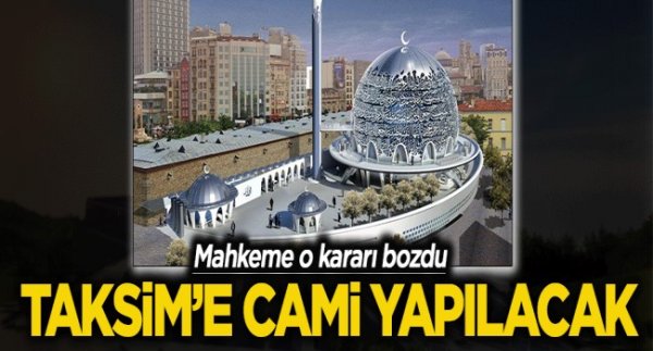 Mahkeme o kararı bozdu.. Taksim'e cami yapılacak!