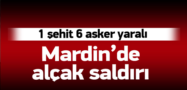 Mardin\'de 1 asker şehit oldu, 6 asker yaralı