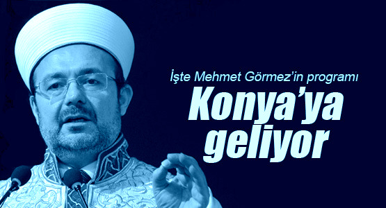 Mehmet Görmez Konya\'ya geliyor