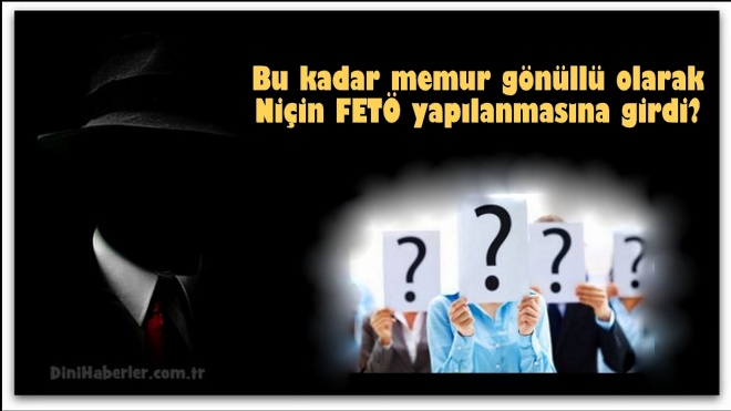 Memur Neden Gönüllü Olarak FETÖ yapılanmasına girdi?