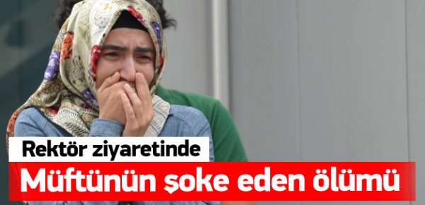 Müftü, rektörü ziyareti sırasında hayatını kaybetti