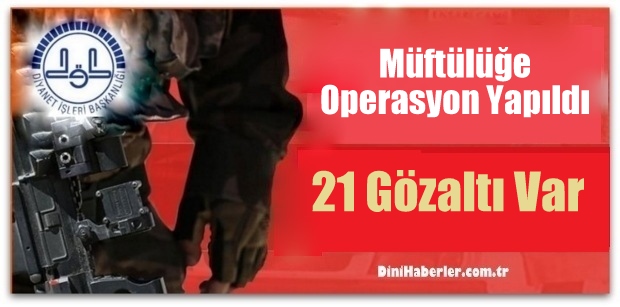 Müftülüğe Yapılan Operasyonda 21 gözaltı