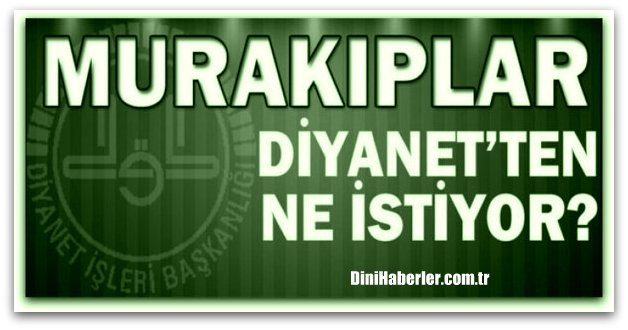 Murakıpların Diyanet\'ten Talepleri Var