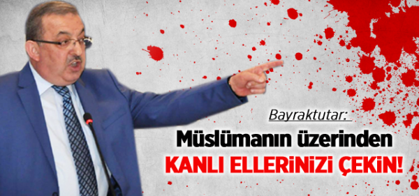 Müslümanın üzerinden kanlı ellerinizi çekin!