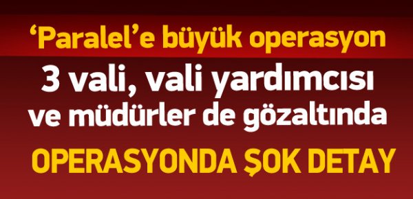 Operasyonda 3 merkez vali de gözaltında!