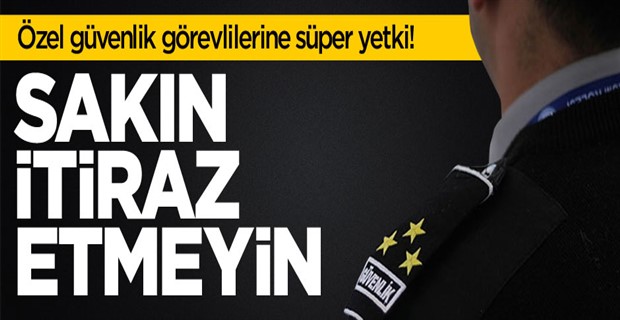Özel güvenlikçilere süper yetki veriliyor