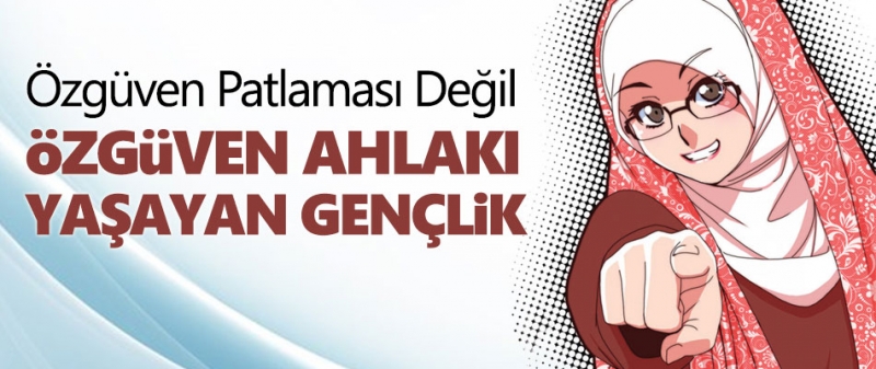 Özgüven Patlaması Değil Özgüven Ahlakı Yaşayan Gençlik