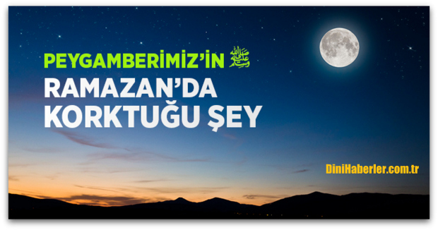 Peygamberimizin Ramazan\'da Korktuğu Şey